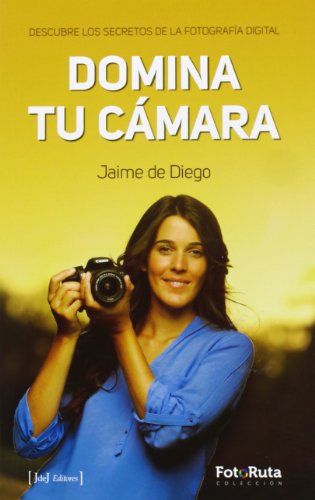 Domina Tu Cámara. Descubre Los Secretos De La Fotografía Digital (Foto-Ruta) Domina Tu Cámara. Descubre Los Secretos De La Fotografía Digital (Foto-Ruta)
