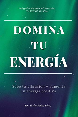 DOMINA TU ENERGIA: Sube tu vibración y aumenta tu energía positiva DOMINA TU ENERGIA: Sube tu vibración y aumenta tu energía positiva
