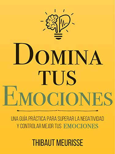 Domina Tus Emociones: Una guía práctica para superar la negatividad y controlar mejor tus emociones (Colección Domina Tu(s)... nº 1) Domina Tus Emociones: Una guía práctica para superar la negatividad y controlar mejor tus emociones (Colección Domina Tu(s)... nº 1)