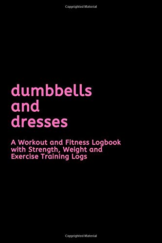 Dumbbells and Dresses: A Workout Logbook | Fitness Journal | Strength Weight Exercise Training Logs | Daily Fitness Notebook