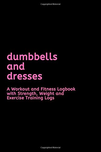 Dumbbells and Dresses: A Workout Logbook | Fitness Journal | Strength Weight Exercise Training Logs | Daily Fitness Notebook Dumbbells and Dresses: A Workout Logbook | Fitness Journal | Strength Weight Exercise Training Logs | Daily Fitness Notebook