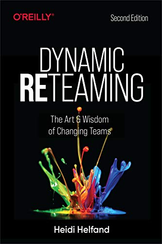 Dynamic Reteaming: The Art and Wisdom of Changing Teams Dynamic Reteaming: The Art and Wisdom of Changing Teams