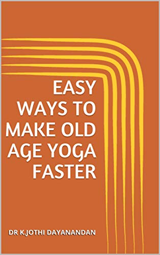 Easy Ways To Make OLD AGE YOGA Faster: DR K.JOTHI DAYANANDAN (English Edition)