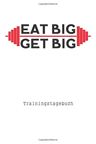 Eat Big Get Big - Trainingstagebuch für Fittness und Krafttraining: Trainingstagebuch Eat Big Get Big für Fittness und Krafttraining | Eintragen von ... und Gewicht | DINA5 | ca. 120 Seiten