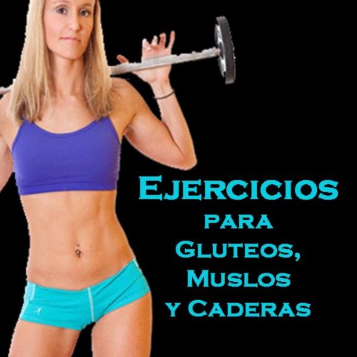 Ejercicios para Gluteos, Muslos y Caderas (Su Programa de Aerobics, Cardio & Fitness) Ejercicios para Gluteos, Muslos y Caderas (Su Programa de Aerobics, Cardio & Fitness)