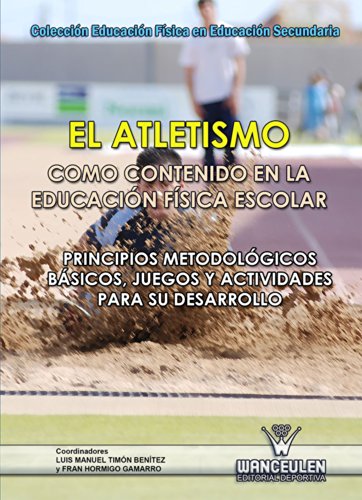 El atletismo como contenido en la Educación Física escolar: Principios metodológicos básicos, juegos y actividades para su desarrollo (Educación Física en Educación Secundaria)