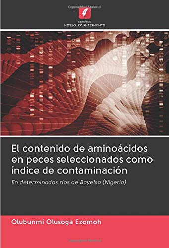 El contenido de aminoácidos en peces seleccionados como índice de contaminación: En determinados ríos de Bayelsa (Nigeria) El contenido de aminoácidos en peces seleccionados como índice de contaminación: En determinados ríos de Bayelsa (Nigeria)