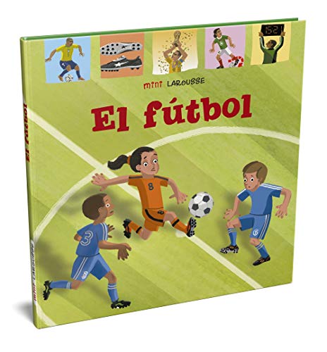 El Fútbol (LAROUSSE - Infantil / Juvenil - Castellano - A partir de 5/6 años - Colección Mini Larousse)
