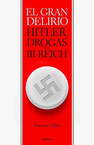 El gran delirio: Hitler, drogas y el III Reich (Memoria Crítica)