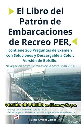 El Libro del Patrón de Embarcaciones de Recreo PER, contiene 200 Preguntas de Examen con Soluciones y Descargable a Color: Versión de Bolsillo. Navegación hasta 12 millas de la costa. Plan 2014 El Libro del Patrón de Embarcaciones de Recreo PER, contiene 200 Preguntas de Examen con Soluciones y Descargable a Color: Versión de Bolsillo. Navegación hasta 12 millas de la costa. Plan 2014