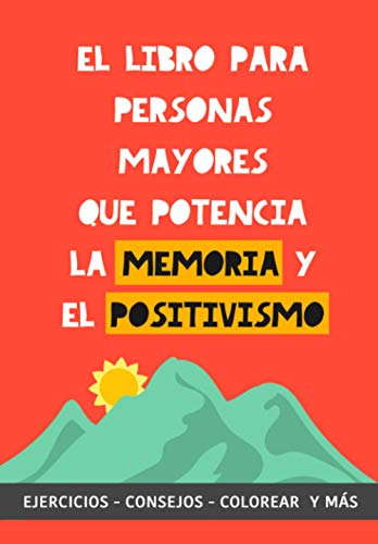 El Libro para Personas Mayores que Potencia la Memoria y el Positivismo: Ejercicios, Consejos, Colorear y más. Cuaderno de trabajo. Entrena tu Mente. Ejercicios prácticos para estimular la memoria El Libro para Personas Mayores que Potencia la Memoria y el Positivismo: Ejercicios, Consejos, Colorear y más. Cuaderno de trabajo. Entrena tu Mente. Ejercicios prácticos para estimular la memoria