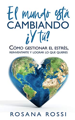 El mundo está cambiando... ¿Y tú?: Cómo gestionar el estrés. Reinventarte y lograr lo que quieres El mundo está cambiando... ¿Y tú?: Cómo gestionar el estrés. Reinventarte y lograr lo que quieres