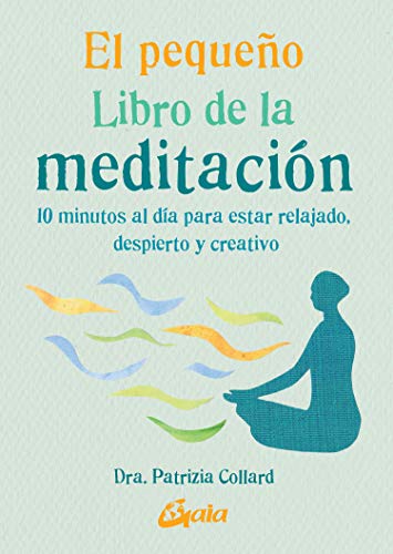 El pequeño libro de la meditación. 10 minutos al día para estar relajado, despierto y creativo