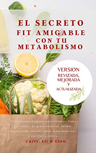 EL SECRETO FIT AMIGABLE CON TU METABOLISMO: El disfrutar adelgazar para siempre, quemar y bajar porcentaje de grasa corporal,: definir, ganar masa muscular, metabolismo rapido y sin efecto rebote.