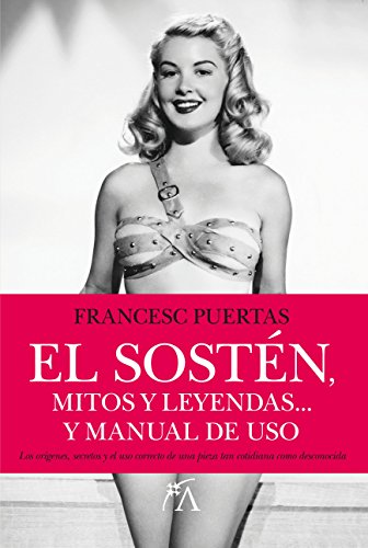 El sostén, mitos y leyendas: El libro que aborda los orígenes, secretos y el uso correcto de una pieza tan cotidiana como desconocida (Personas y vida) El sostén, mitos y leyendas: El libro que aborda los orígenes, secretos y el uso correcto de una pieza tan cotidiana como desconocida (Personas y vida)