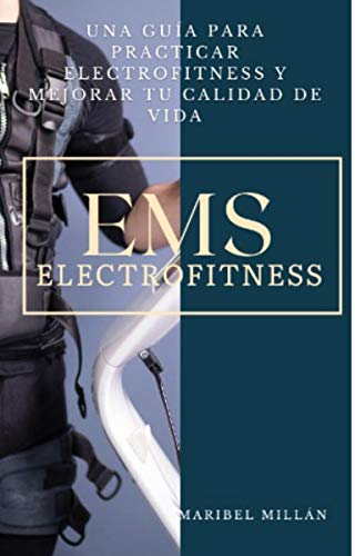 EMS Electrofitness: Una Guía Para Practicar Electrofitness y Mejorar Tu Calidad de Vida