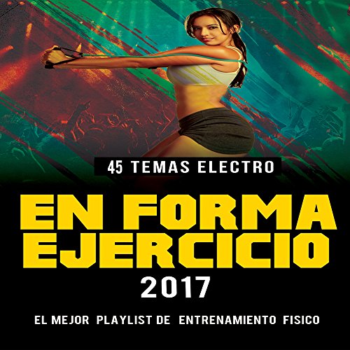 En Forma Y Ejercicio 2017 (45 Temas Electro Playlist De Entrenamiento Fisico)