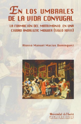 EN LOS UMBRALES DE LA VIDA CONYUGAL: La formación del matrimonio en una ciudad andaluza: Moguer (siglo XVIII): 103 (Arias Montano)