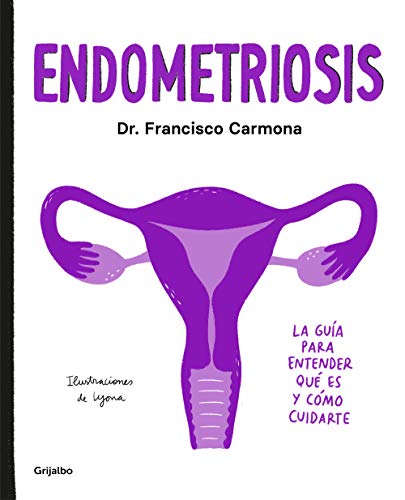 Endometriosis: La guía para entender qué es y cómo cuidarte (Bienestar, salud y vida sana)