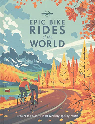 Epic Bike Rides of the World: Explore the Planet's Most Thrilling Cycling Routes (Lonely Planet) [Idioma Inglés]