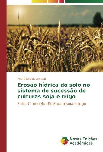 Erosão hídrica do solo no sistema de sucessão de culturas soja e trigo Erosão hídrica do solo no sistema de sucessão de culturas soja e trigo