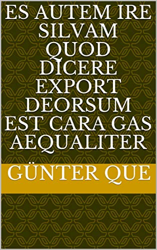 es autem ire silvam quod dicere export deorsum est cara gas aequaliter (Italian Edition) es autem ire silvam quod dicere export deorsum est cara gas aequaliter (Italian Edition)