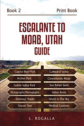 Escalante To Moab, Utah: Capitol Reef Park, Arches Park, Canyonlands-Maze, Goblin Valley Park, Island In The Sky, Indian Ruins, Dinosaur Tracks, Cathedral Valley