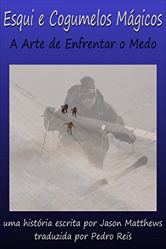 Esqui E Cogumelos Mágicos: A Arte De Enfrentar O Medo (Portuguese Edition)