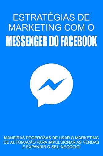 Estratégias de Marketing com o Messenger do Facebook: Maneiras poderosas de usar o marketing de automação para impulsionar as vendas e expandir o seu negócio! (Portuguese Edition) Estratégias de Marketing com o Messenger do Facebook: Maneiras poderosas de usar o marketing de automação para impulsionar as vendas e expandir o seu negócio! (Portuguese Edition)