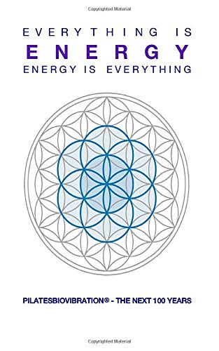 Everything Is Energy, Energy Is Everything: PILATES BIOVIBE® – THE NEXT 100 YEARS: Pilates Biovibe(r) - The Next 100 Years Everything Is Energy, Energy Is Everything: PILATES BIOVIBE® – THE NEXT 100 YEARS: Pilates Biovibe(r) - The Next 100 Years