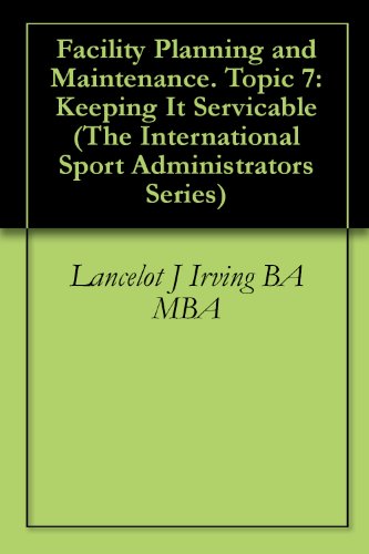 Facility Planning and Maintenance. Topic 7: Keeping It Servicable (The International Sport Administrators Series) (English Edition)
