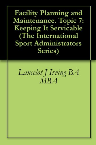 Facility Planning and Maintenance. Topic 7: Keeping It Servicable (The International Sport Administrators Series) (English Edition) Facility Planning and Maintenance. Topic 7: Keeping It Servicable (The International Sport Administrators Series) (English Edition)