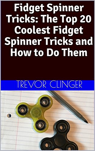 Fidget Spinner Tricks: The Top 20 Coolest Fidget Spinner Tricks and How to Do Them (English Edition)