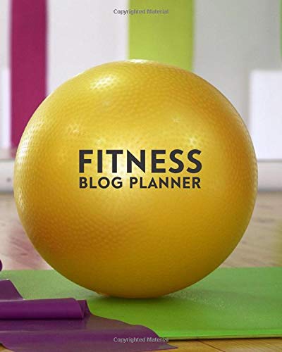 Fitness Blog Planner: All-in-One Blogger Book, Daily Posts Planning Notebook, 12 Months Calendar Organizer Blogging Goals Guide to Define Purpose and ... Marketing 8x10, 120 Pages (Blogger’s Planner)