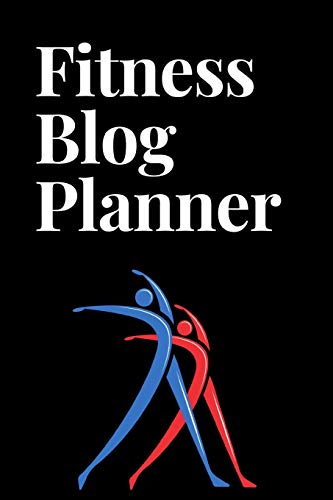 Fitness Blog Planner: The Ultimate Blog Planner Organizer Journal: This is a 6X9 121 Pages To Write Content in. Makes a Great New Blogger, Experienced ... is Starting a Blog Gift For Men or Women.