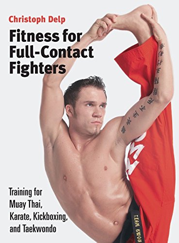 Fitness for Full-Contact Fighters: Training for Muay Thai, Karate, Kickboxing, and Taekwondo: Training for Muay Thai, Kickboxing, Karate and Tae Kwon Do