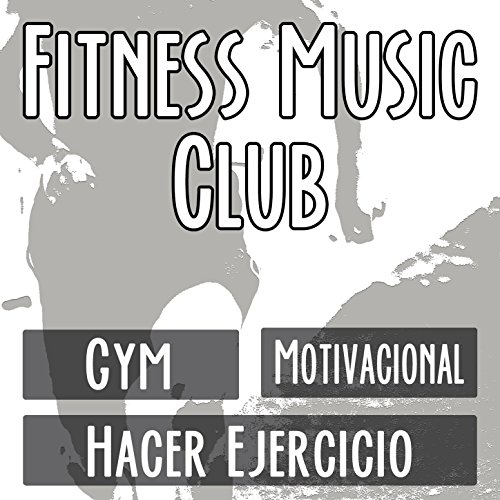Fitness Music Club: La Mejor Musica Motivacional para Entrenar en el Gym. Las Mejores Canciones Motivadoras para Hacer Ejercicio