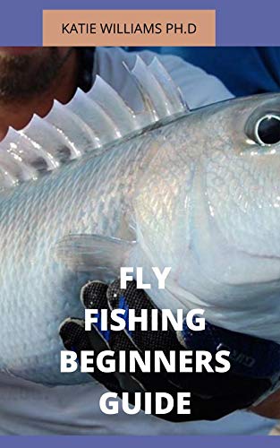 FLY FISHING BEGINNERS GUIDE : PREFECT BEGINNERS GUIDE AND HOW TO TRAIN YOURSELF AND KIDS FISHING (English Edition)