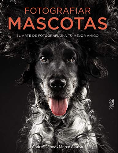 Fotografiar mascotas. El arte de fotografiar a tu mejor amigo (Photoclub) Fotografiar mascotas. El arte de fotografiar a tu mejor amigo (Photoclub)