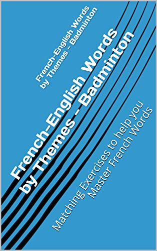 French-English Words by Themes - Badminton: Matching Exercises to help you Master French Words (English Edition) French-English Words by Themes - Badminton: Matching Exercises to help you Master French Words (English Edition)