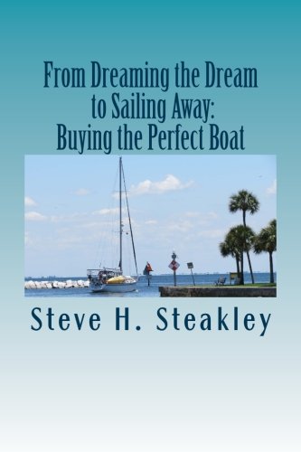 From Dreaming the Dream to Sailing Away: Buying the Perfect Boat: 15 Steps to buy your perfect cruising vessel and sail away