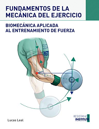 FUNDAMENTOS DE LA MECÁNICA DEL EJERCICIO: Biomecánica aplicada al entrenamiento de Fuerza