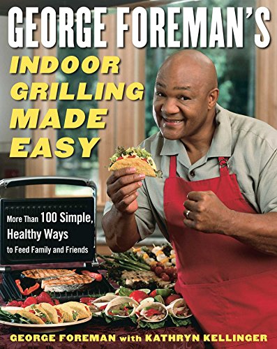 George Foreman's Indoor Grilling Made Easy: More Than 100 Simple, Healthy Ways to Feed Family and Friends (English Edition)