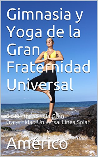 Gimnasia y Yoga de la Gran Fraternidad Universal: Sesión dada en la Gran Fraternidad Universal Línea Solar