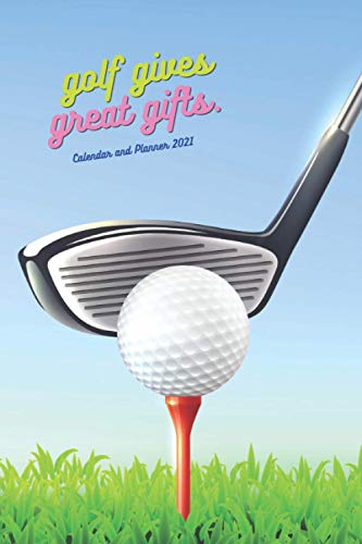 Golf Gives Great Gifts: Calendar and Planner 2021, Journal, Dimension 6"x9", Planning, Physical Record, System of Organizing Days, Planned Events, Chronological List of Documents