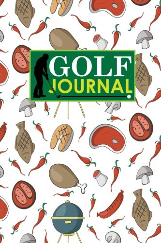 Golf Journal: Golf Book, Golf Score Booklet, Golf Course Yardage Book Template, Golf Yardage Journal, Cute BBQ Cover: Volume 89