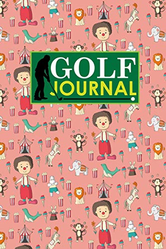 Golf Journal: Golf Course Book, Golf Score Record Book, Golf Log Book, Golfing Notepad, Cute Circus Cover: Volume 89 (Golf Journals)