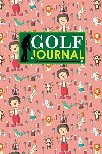 Golf Journal: Golf Course Book, Golf Score Record Book, Golf Log Book, Golfing Notepad, Cute Circus Cover: Volume 89 (Golf Journals) Golf Journal: Golf Course Book, Golf Score Record Book, Golf Log Book, Golfing Notepad, Cute Circus Cover: Volume 89 (Golf Journals)