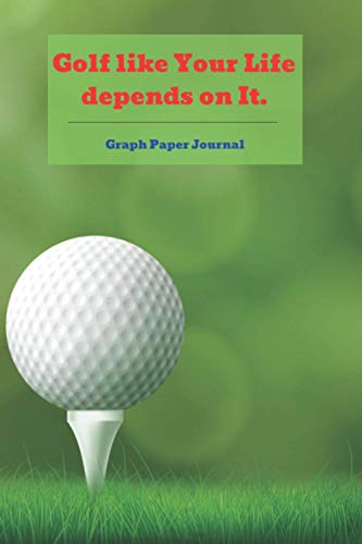 Golf like Your Life depends on It: 4x4 Graph Paper Journal, Notebook, Diary, Log Book, Total 110 Pages to Note, Paper Dimension 6 x 9 inches, Blank ... to Write Your Thoughts, Soft Matte Cover