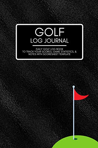 Golf Log Journal: A Golf Yardage Book to Track Scores, Game Statistics, Time, and Notes with Scoresheet Template | Travel Size Golf Score Tracking Log/Notebook for Golfers